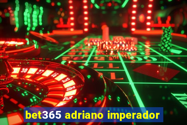 bet365 adriano imperador